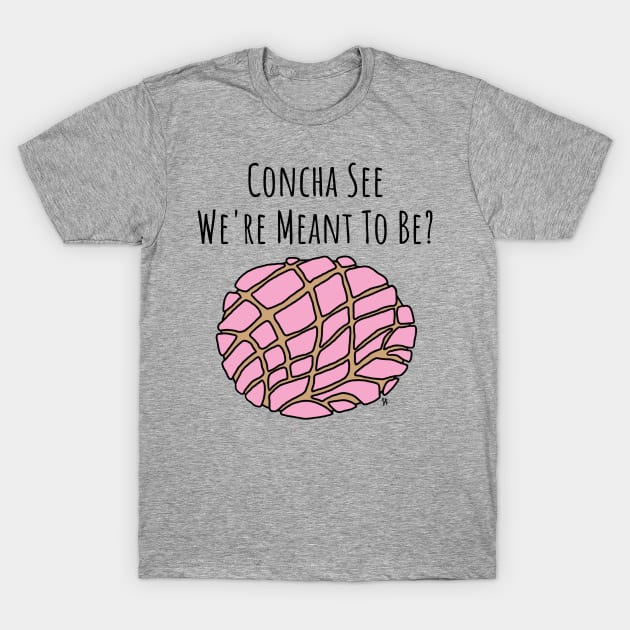 Concha See We're Meant To Be T-Shirt by SKPink